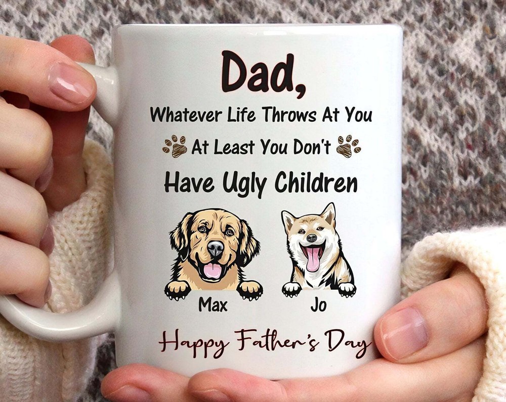 Dog Dad Mug Dad Whatever Life Throws At You At Least You Don't Have Ugly