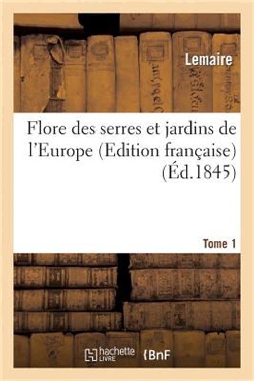 Flore Des Serres Et Jardins de l'Europe, Ou Description Et Figures Des Plantes.