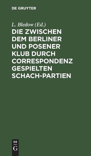 Die Zwischen Dem Berliner Und Posener Klub Durch Correspondenz Gespie (Hardback)