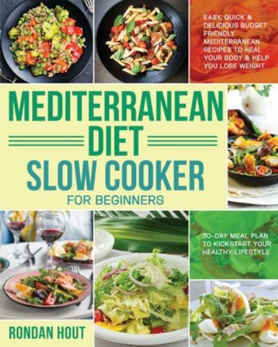 Mediterranean Diet Slow Cooker Recipes for Beginners – Easy Budget-Friendly Meals with 30-Day Meal Plan for Weight Loss by Rondan Hout