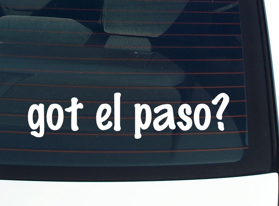 Got El Paso? Funny Car Decal Bumper Sticker Vinyl Window Joke