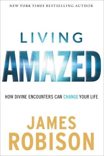 Living Amazed: How Divine Encounters ..., James Robison