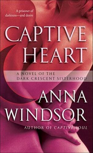 Captive Heart: A Novel of the Dark Crescent Sisterhood By Windsor, Anna - GOOD