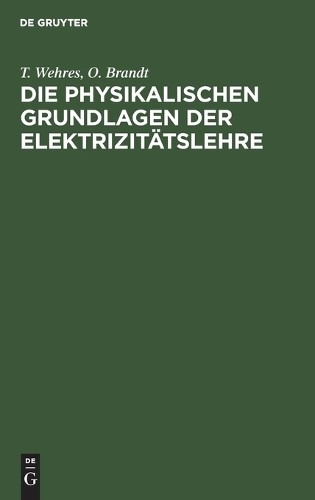 T Wehres O Brand Die Physikalischen Grundlagen Der Elektrizitätslehr (Hardback)