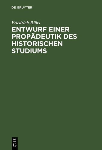 Friedrich Rühs Entwurf einer Propädeutik des historischen Studiums (Hardback)