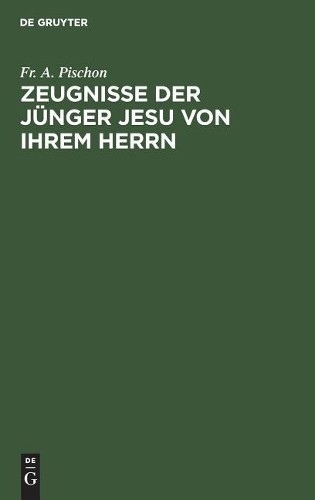 Fr A Pischon Zeugnisse der Jünger Jesu von ihrem Herrn (Hardback)