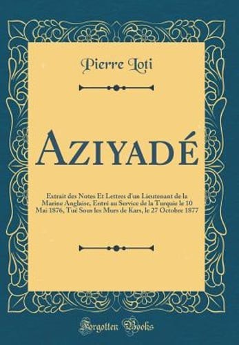 Aziyadé: Extrait des Notes Et Lettres d'un Lieutenant de la Marine Anglaise,