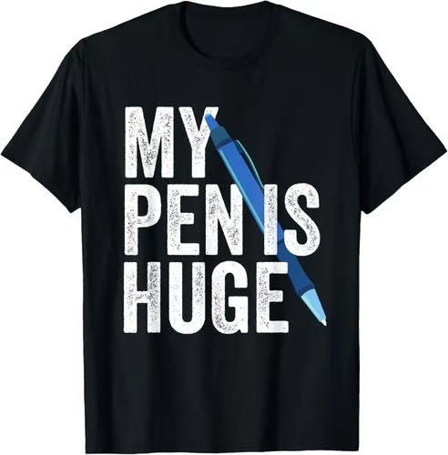 My Pen Is Huge Funny Adult Humor Inappropriate Dirty Joke T-Shirt