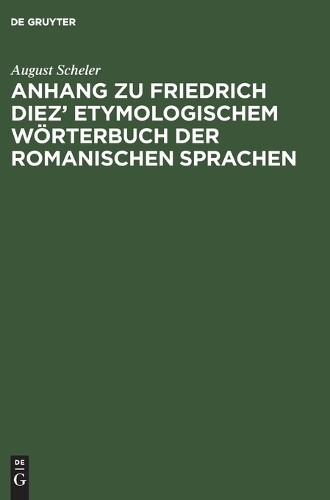 August Scheler Anhang Zu Friedrich Diez' Etymologischem Wörterbuch De (Hardback)