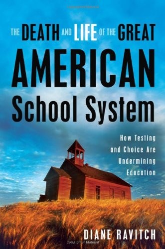 The Death and Life of the Great American School System: How Testing and Choi...