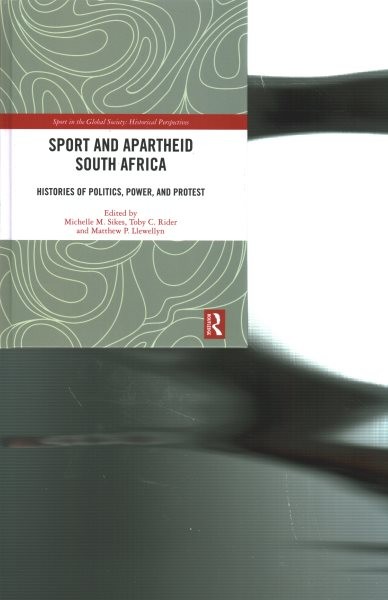 Sport and Apartheid South Africa : Histories of Politics, Power, and Protest,...