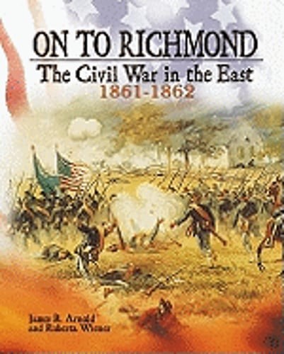 On to Richmond: The Civil War in the East, 1861-1862 by James R Arnold: Used