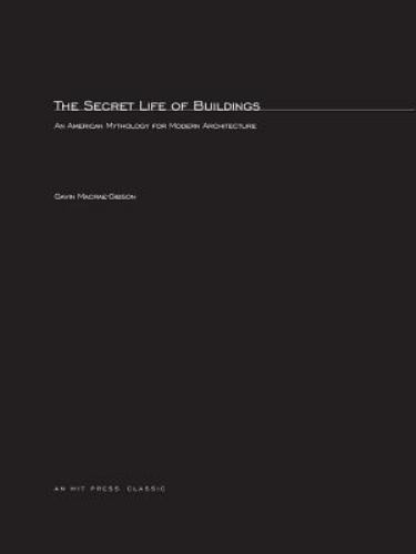The Secret Life of Buildings: An American Mythology for Modern Architecture (Gr