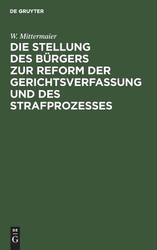 W Mittermaier Die Stellung Des Bürgers Zur Reform Der Gerichtsverfass (Hardback)