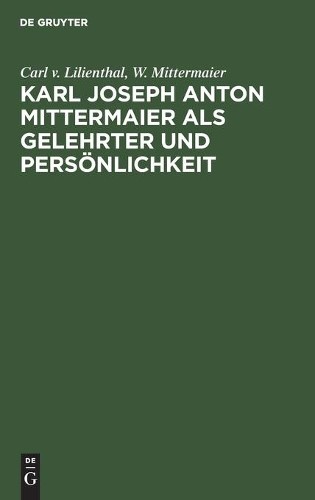 Carl V Lilienthal  Karl Joseph Anton Mittermaier ALS Gelehrter Und P (Hardback)