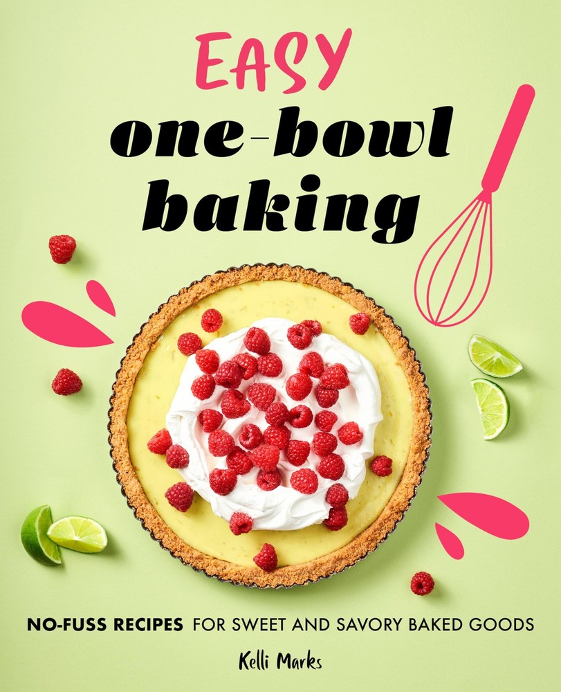 Easy One-Bowl Baking: No-Fuss Recipes for Sweet and Savory Baked Goods by Marks