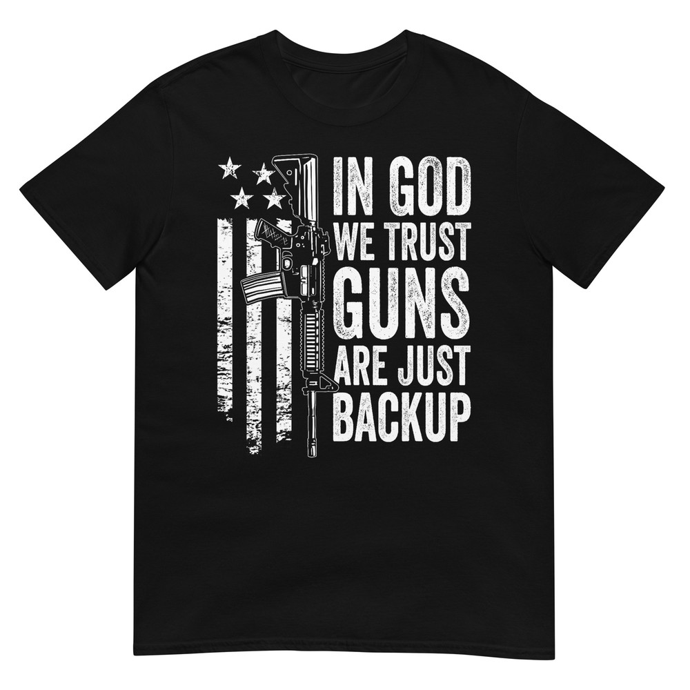 In God We Trust Guns Are Just Backup - USA Pro Gun Christian T-Shirt