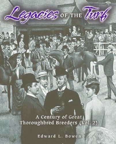 Legacies of the Turf: A Century of Great Thoroughbred Breeders V2 by Bowen: New