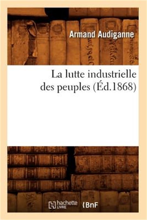 La Lutte Industrielle Des Peuples (�d.1868) (Paperback or Softback)
