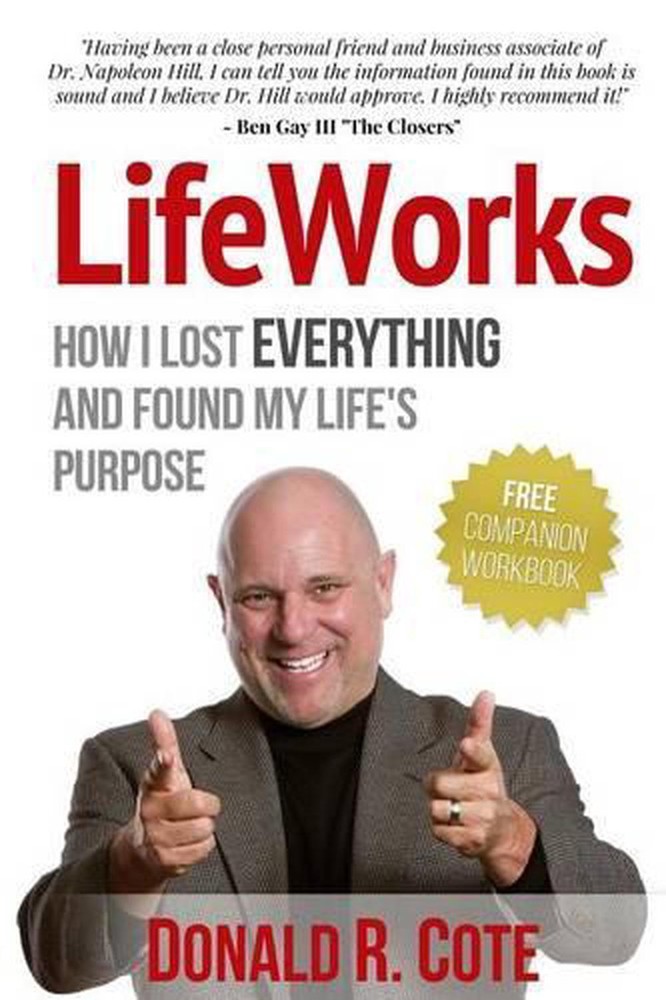 LifeWorks: How I Lost EVERYTHING and Found My Life's Purpose by Donald R. Cote (