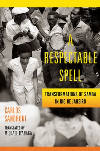 A Respectable Spell: Transformations of Samba in Rio de Janeiro by Sandroni: New