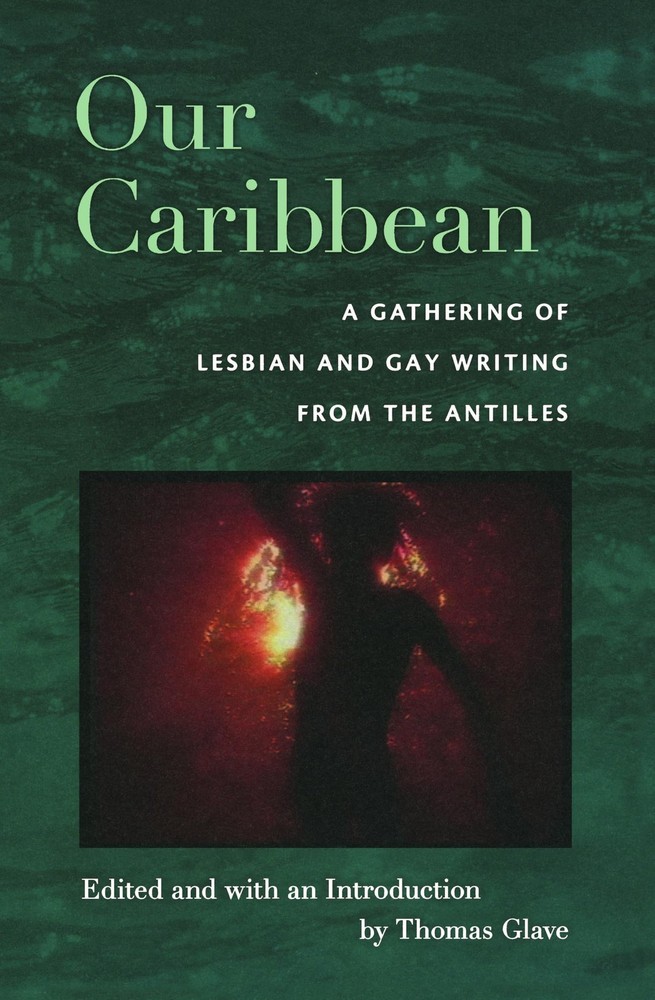 Our Caribbean: A Gathering of Lesbian and Gay Writing from the Antilles by Glave