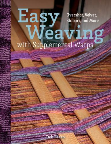 Easy Weaving With Supplemental Warps : Overshot, Velvet, Shibori, and More, H...