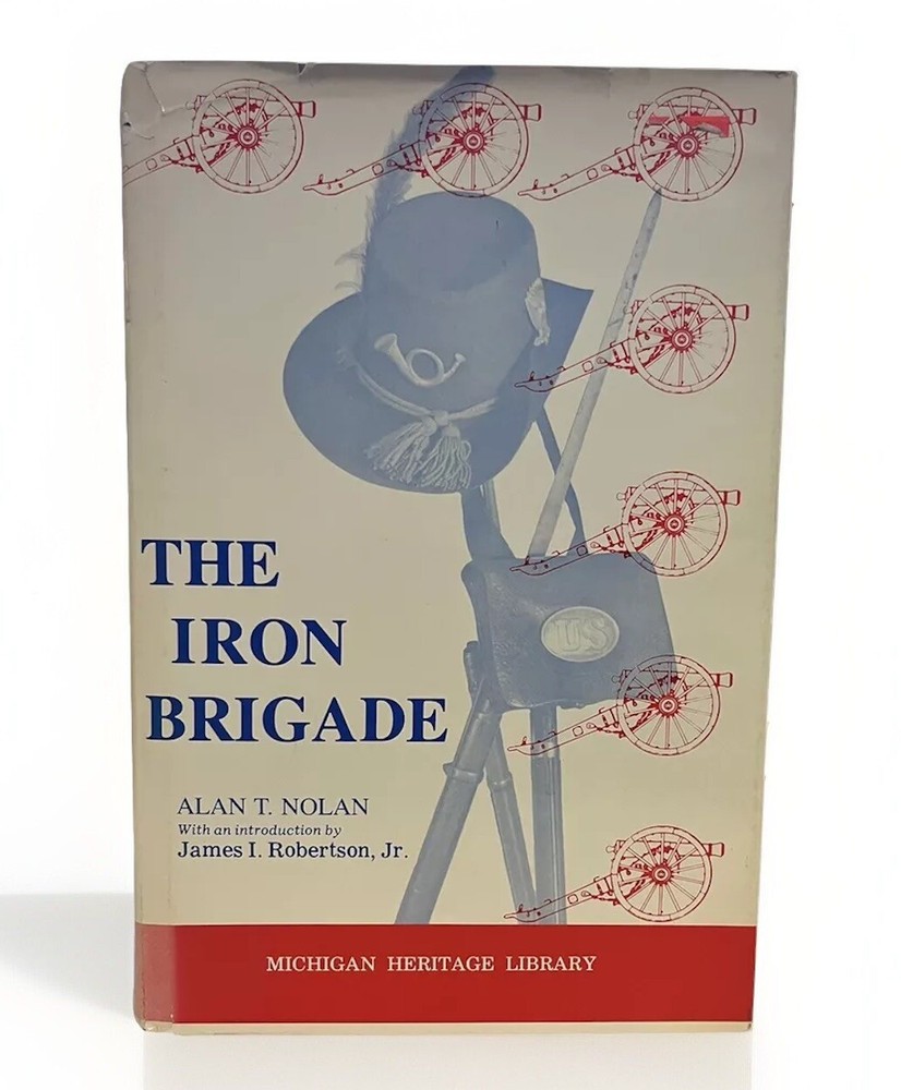 The Iron Brigade, Alan Nolan 1983 Michigan Heritage Library, A Military History