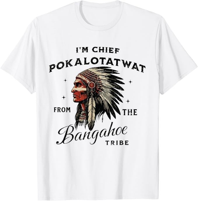 I'm Chief Pokalotatwat from The Tribe Indigenous Native T-Shirt