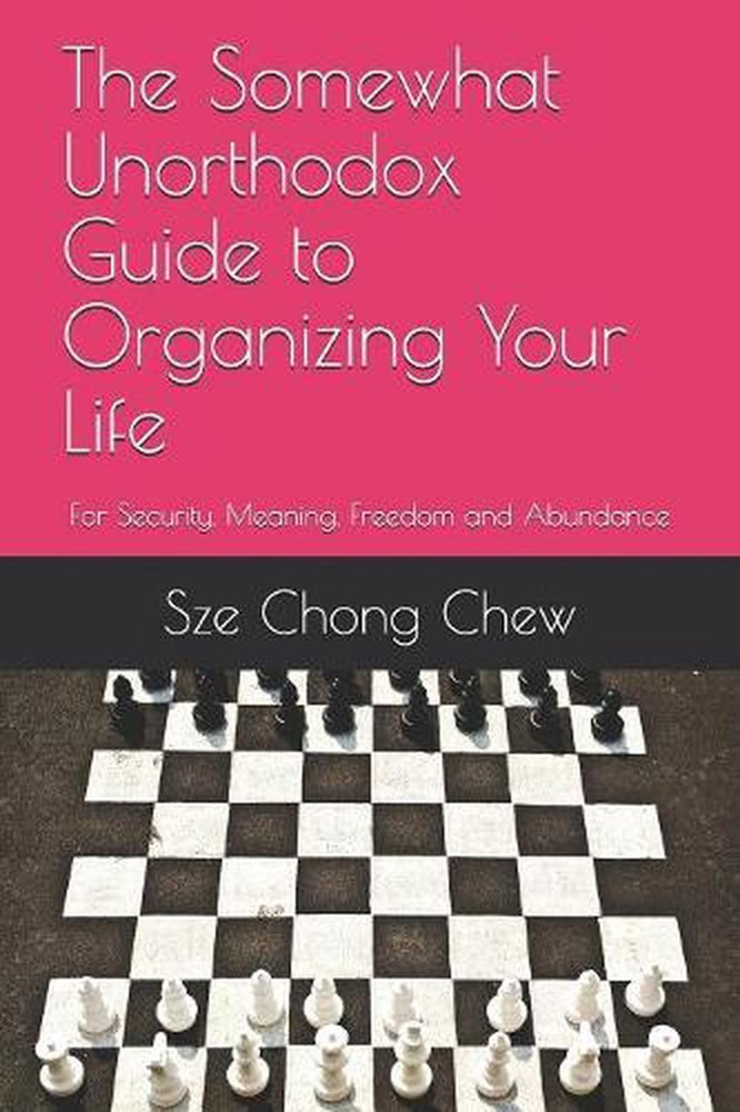 The Somewhat Unorthodox Guide to Organizing Your Life: For Security, Meaning, Fr