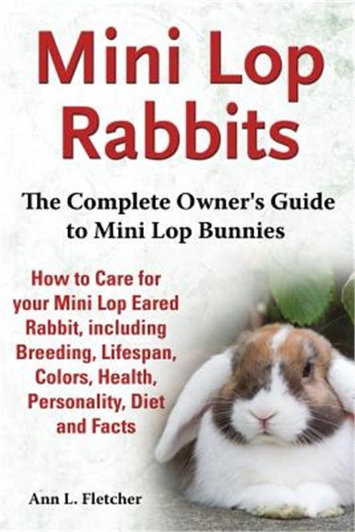 Mini Lop Rabbits: The Complete Owner's Guide to Mini Lop Bunnies, How to Care fo