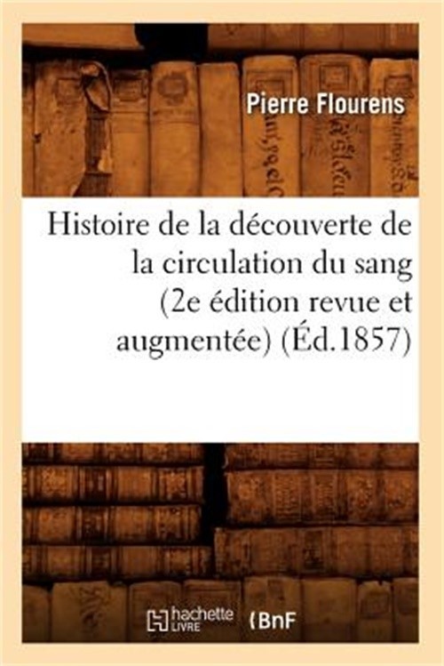 Histoire de la D�couverte de la Circulation Du Sang (2e �dition Revue Et Augment