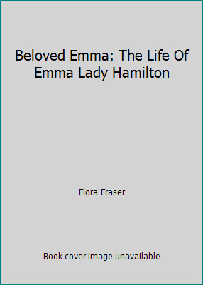 Beloved Emma: The Life Of Emma Lady Hamilton by Flora Fraserby Flora Fraser | HC | Acceptable