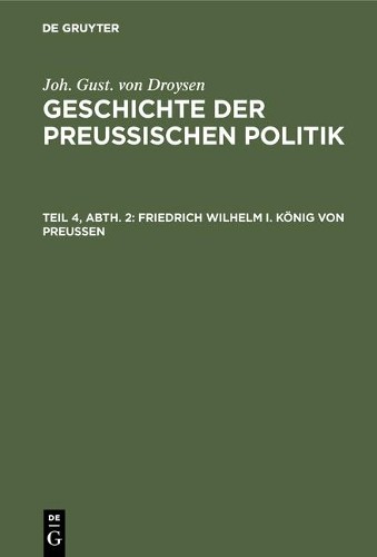 Joh Gust Von Droysen Friedrich Wilhelm I. König von Preußen (Hardback)