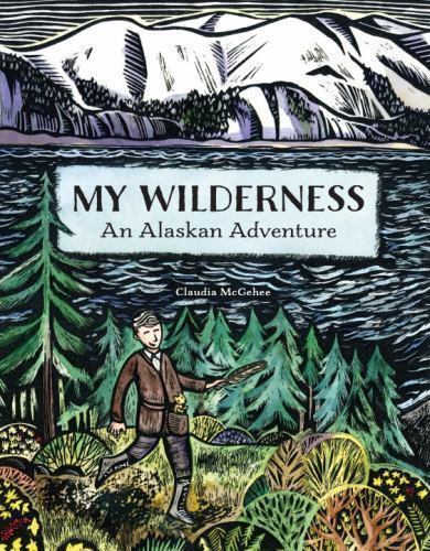 My Wilderness : An Alaskan Adventure, Hardcover by McGehee, Claudia, Brand Ne...