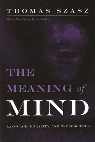 Meaning of Mind: Language, Morality, and Neuroscience by Thomas Szasz: Used
