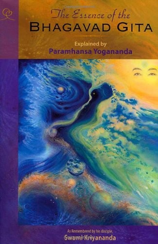 The Essence of the Bhagavad Gita: Explained By Paramhansa Yogananda, As Reme...