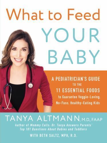 What to Feed Your Baby : A Pediatrician's Guide to the 11 Essential Foods to...