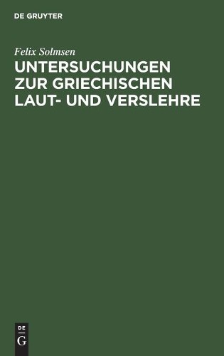 Felix Solmsen Untersuchungen Zur Griechischen Laut- Und Verslehre (Hardback)