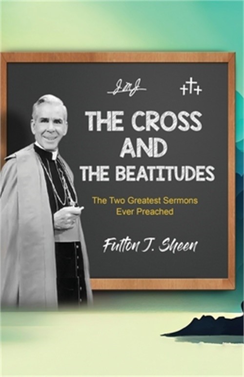 The Cross and the Beatitudes: The Two Greatest Sermons Ever Preached (Paperback