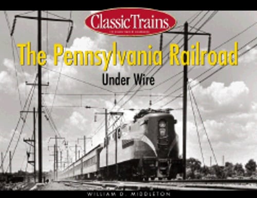 The Pennsylvania Railroad Under Wire by Dr. Middleton, William D: Used