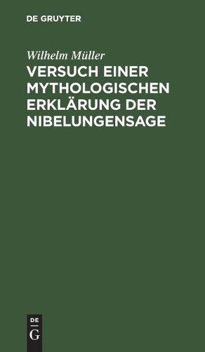 Wilhelm Müller Versuch Einer Mythologischen Erklärung Der Nibelungens (Hardback)