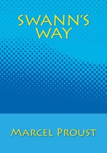 Discover Swann’s Way: The First Volume of Proust’s Masterpiece In Search of Lost Time