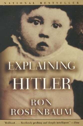 Explaining Hitler: The Search for the Origins of His Evil by Ron Rosenbaum: Used