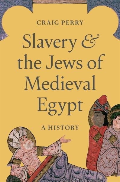 Slavery and the Jews of Medieval Egypt : A History, Hardcover by Perry, Craig...