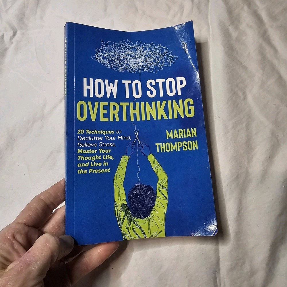 How To Stop Overthinking: 20 Techniques to Declutter Your Mind, Relieve Stress