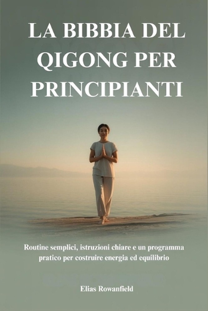 La Bibbia del Qigong Per Principianti: Routine semplici, istruzioni chiare e un