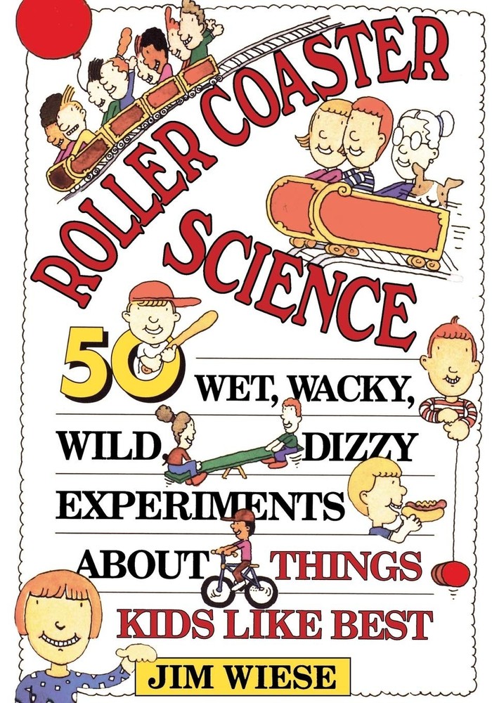 Roller Coaster Science: 50 Wet, Wacky, Wild, Dizzy Experiments about Things Kid,