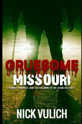 Gruesome Missouri: Murder, Madness, and the Macabre in the Show Me State by V...