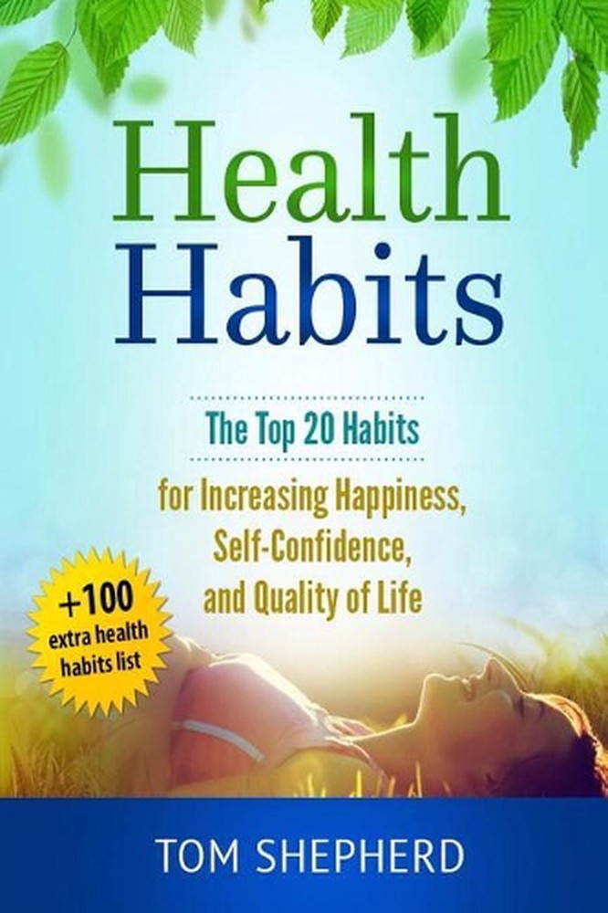 Health Habits: The Top 20 Habits for Increasing Happiness, Self-Confidence, and